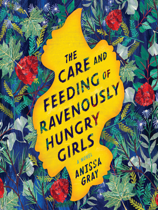 Title details for The Care and Feeding of Ravenously Hungry Girls by Anissa Gray - Available